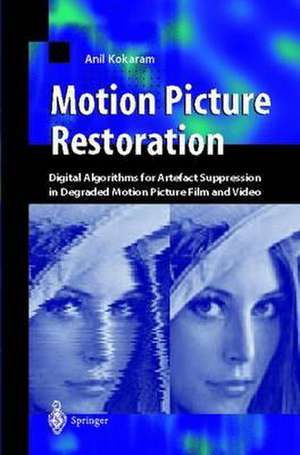 Motion Picture Restoration: Digital Algorithms for Artefact Suppression in Degraded Motion Picture Film and Video de Anil C. Kokaram