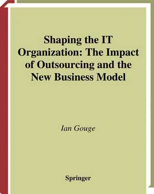 Shaping the IT Organization — The Impact of Outsourcing and the New Business Model de Ian Gouge