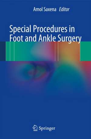 Special Procedures in Foot and Ankle Surgery de Amol Saxena