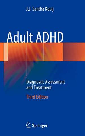 Adult ADHD: Diagnostic Assessment and Treatment de J. J. Sandra Kooij