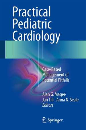 Practical Pediatric Cardiology: Case-Based Management of Potential Pitfalls de Alan G. Magee