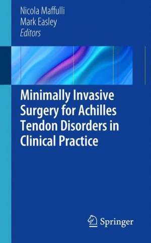 Minimally Invasive Surgery for Achilles Tendon Disorders in Clinical Practice de Nicola Maffuli