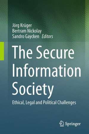 The Secure Information Society: Ethical, Legal and Political Challenges de Jörg Krüger