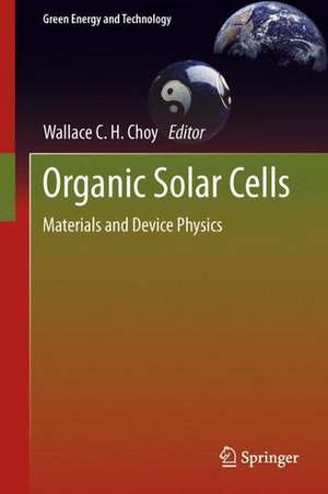 Organic Solar Cells: Materials and Device Physics de Wallace C. H. Choy