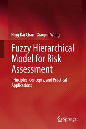 Fuzzy Hierarchical Model for Risk Assessment: Principles, Concepts, and Practical Applications de Hing Kai Chan