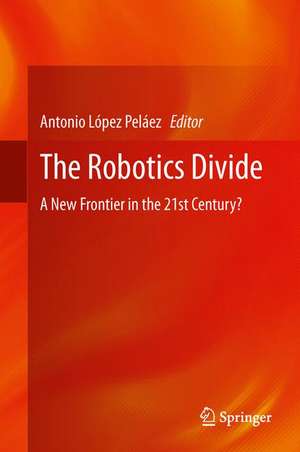 The Robotics Divide: A New Frontier in the 21st Century? de Antonio López Peláez