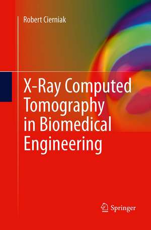 X-Ray Computed Tomography in Biomedical Engineering de Robert Cierniak