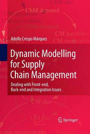 Dynamic Modelling for Supply Chain Management: Dealing with Front-end, Back-end and Integration Issues de Adolfo Crespo Márquez