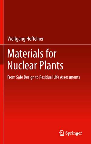 Materials for Nuclear Plants: From Safe Design to Residual Life Assessments de Wolfgang Hoffelner