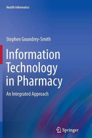Information Technology in Pharmacy: An Integrated Approach de Stephen Goundrey-Smith