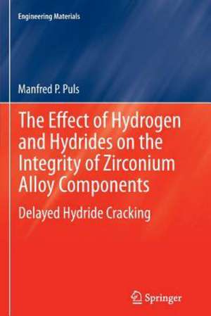 The Effect of Hydrogen and Hydrides on the Integrity of Zirconium Alloy Components: Delayed Hydride Cracking de Manfred P. Puls