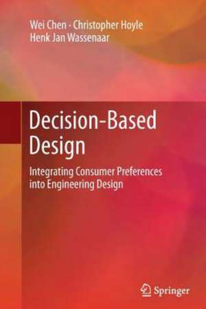 Decision-Based Design: Integrating Consumer Preferences into Engineering Design de Wei Chen