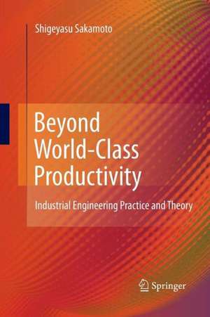 Beyond World-Class Productivity: Industrial Engineering Practice and Theory de Shigeyasu Sakamoto