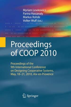 Proceedings of COOP 2010: Proceedings of the 9th International Conference on Designing Cooperative Systems, May, 18-21, 2010, Aix-en-Provence de Myriam Lewkowicz