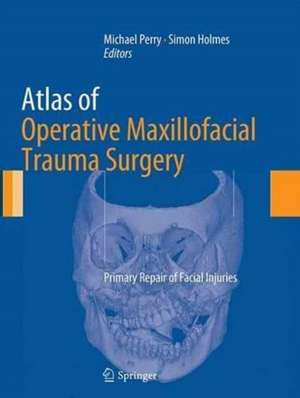 Atlas of Operative Maxillofacial Trauma Surgery: Primary Repair of Facial Injuries de Michael Perry