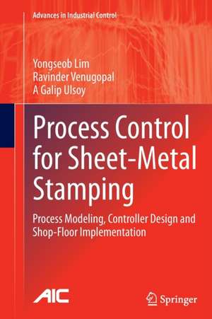 Process Control for Sheet-Metal Stamping: Process Modeling, Controller Design and Shop-Floor Implementation de Yongseob Lim