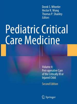 Pediatric Critical Care Medicine: Volume 4: Peri-operative Care of the Critically Ill or Injured Child de Derek S. Wheeler