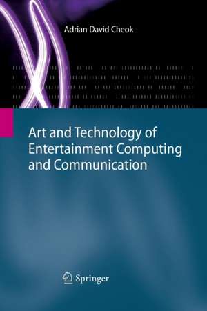 Art and Technology of Entertainment Computing and Communication de Adrian David Cheok