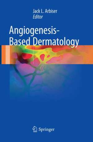 Angiogenesis-Based Dermatology de Jack L. Arbiser