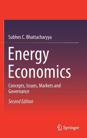 Energy Economics: Concepts, Issues, Markets and Governance de Subhes C. Bhattacharyya