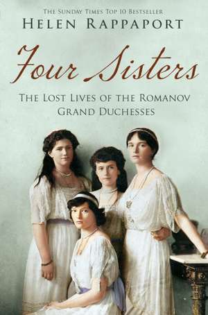 Four Sisters: The Lost Lives of the Romanov Grand Duchesses de Helen Rappaport