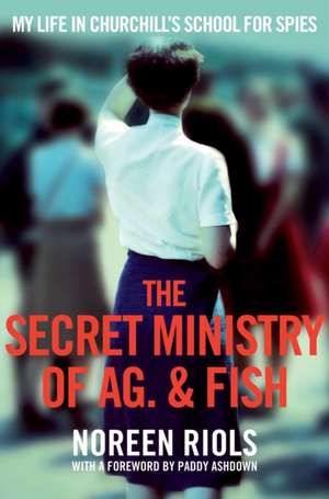 My Life in Churchill's School for Spies: The Secret Ministry of AG. & Fish de Noreen Riols