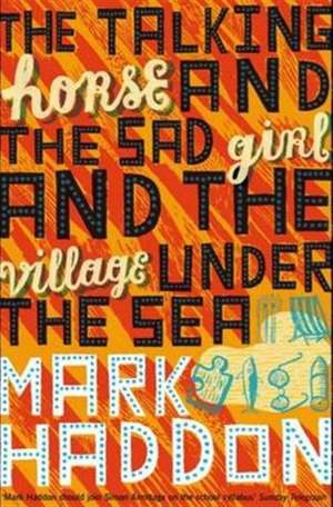 The Talking Horse and the Sad Girl and the Village Under the Sea de Mark Haddon