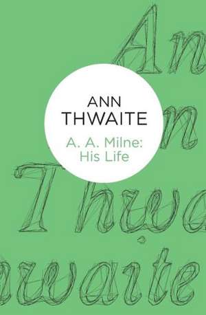 A. A. Milne: His Life de Ann Thwaite