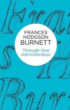 Through One Administration de Frances Hodgson Burnett