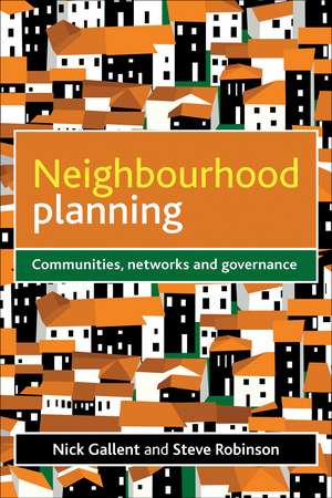 Neighbourhood Planning: Communities, Networks and Governance de Nick Gallent