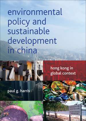 Environmental Policy and Sustainable Development in China: Hong Kong in Global Context de Paul G. Harris