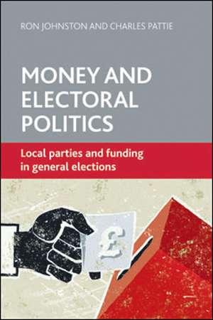 Money and Electoral Politics: Local Parties and Funding at General Elections de Ron Johnston