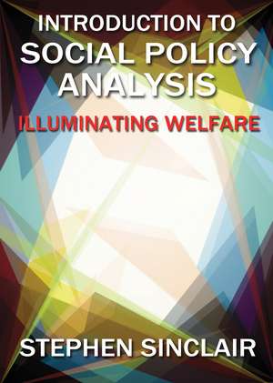 Introduction to Social Policy Analysis: Illuminating Welfare Issues de Stephen Sinclair