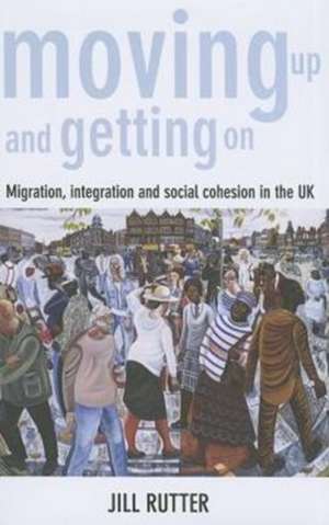 Moving Up and Getting On: Migration, Integration and Social Cohesion in the UK de Jill Rutter