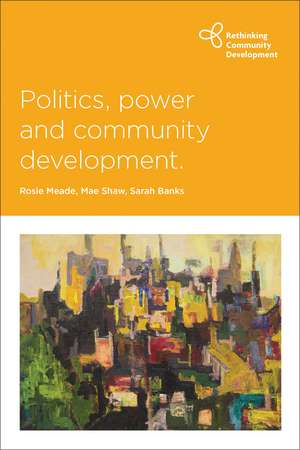 Politics, Power and Community Development de Rosie Meade