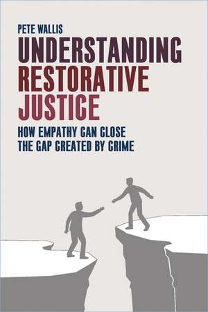 Understanding Restorative Justice: How Empathy Can Close the Gap Created by Crime de Pete Wallis