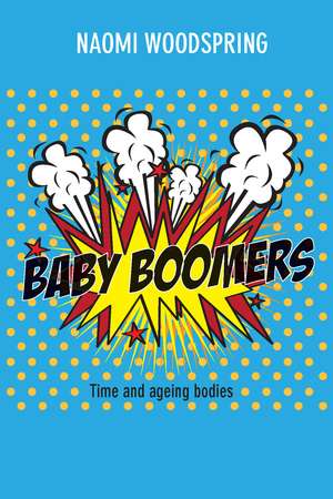 Baby Boomers: Time and the Ageing Body de Naomi Woodspring