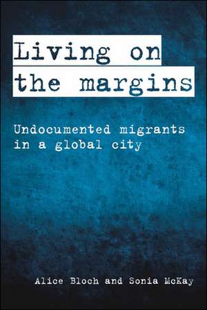 Living on the Margins: Undocumented Migrants in a Global City de Alice Bloch