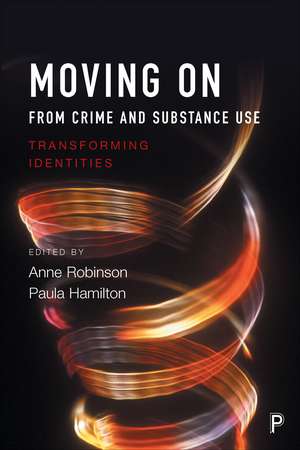 Moving on from Crime and Substance Use: Transforming Identities de Anne Robinson