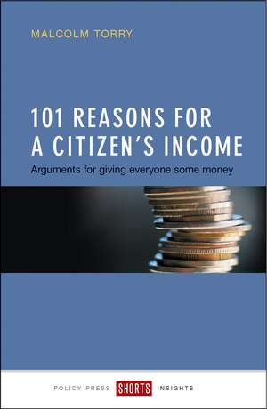 101 Reasons for a Citizen's Income: Arguments for Giving Everyone Some Money de Malcolm Torry