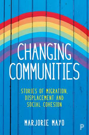 Changing Communities: Stories of Migration, Displacement and Social Cohesion de Marjorie Mayo