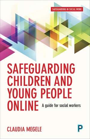 Safeguarding Children and Young People Online: A Short Guide for Busy Practitioners de Claudia Megele