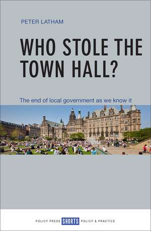 Who Stole the Town Hall?: The End of Local Government As We Know It de Peter Latham