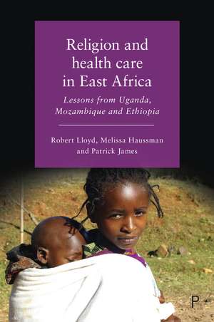 Religion and Health Care in East Africa: Lessons from Uganda, Mozambique and Ethiopia de Robert Lloyd