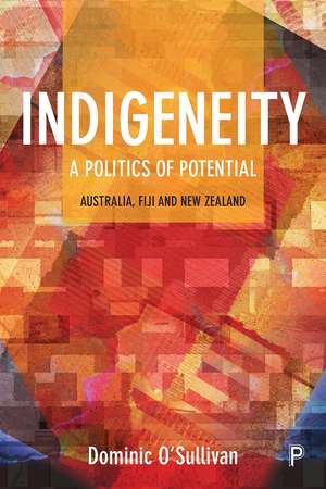 Indigeneity: A Politics of Potential: Australia, Fiji and New Zealand de Dominic O'Sullivan