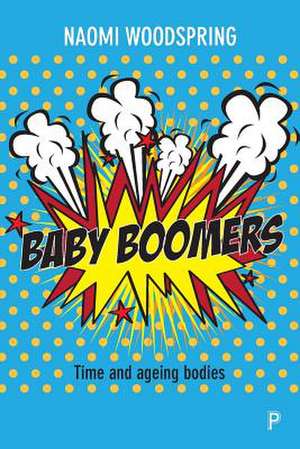 Baby Boomers: Time and the Ageing Body de Naomi Woodspring