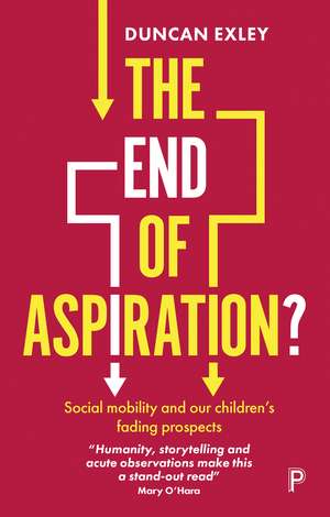 The End of Aspiration?: Social Mobility and Our Children's Fading Prospects de Duncan Exley