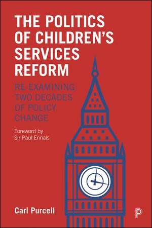 The Politics of Children's Services Reform: Re-examining Two Decades of Policy Change de Carl Purcell