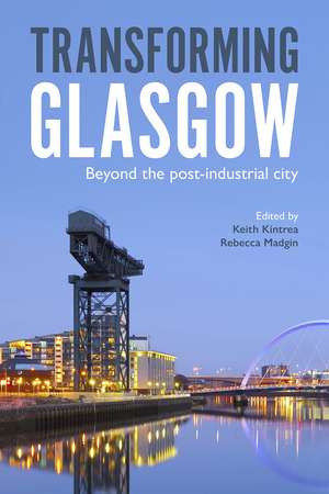 Transforming Glasgow: Beyond the Post-Industrial City de Keith Kintrea