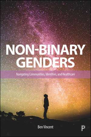 Non–Binary Genders – Navigating Communities, Ident ities, and Healthcare de Ben Vincent